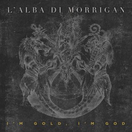 L’ALBA DI MORRIGAN - I’m Gold, I’m God